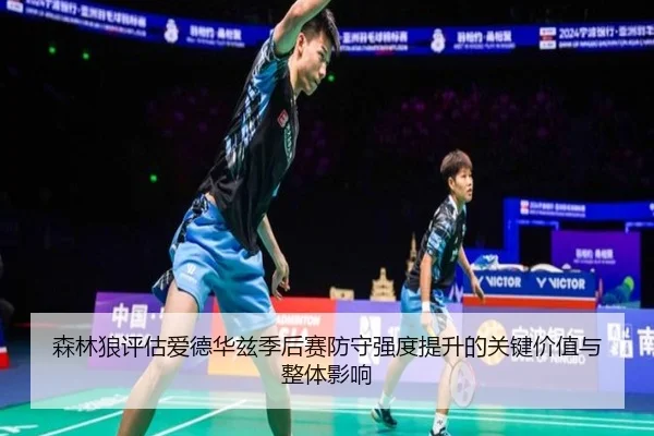 森林狼评估爱德华兹季后赛防守强度提升的关键价值与整体影响