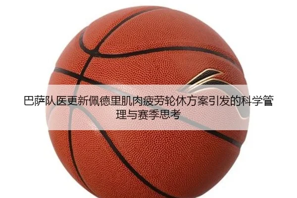巴萨队医更新佩德里肌肉疲劳轮休方案引发的科学管理与赛季思考（leyu）